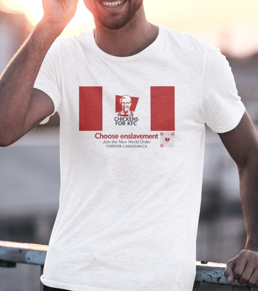 Chickens For KFC Choose Enslavement Join The New World Order Forever Canadian.ca T-Shirt