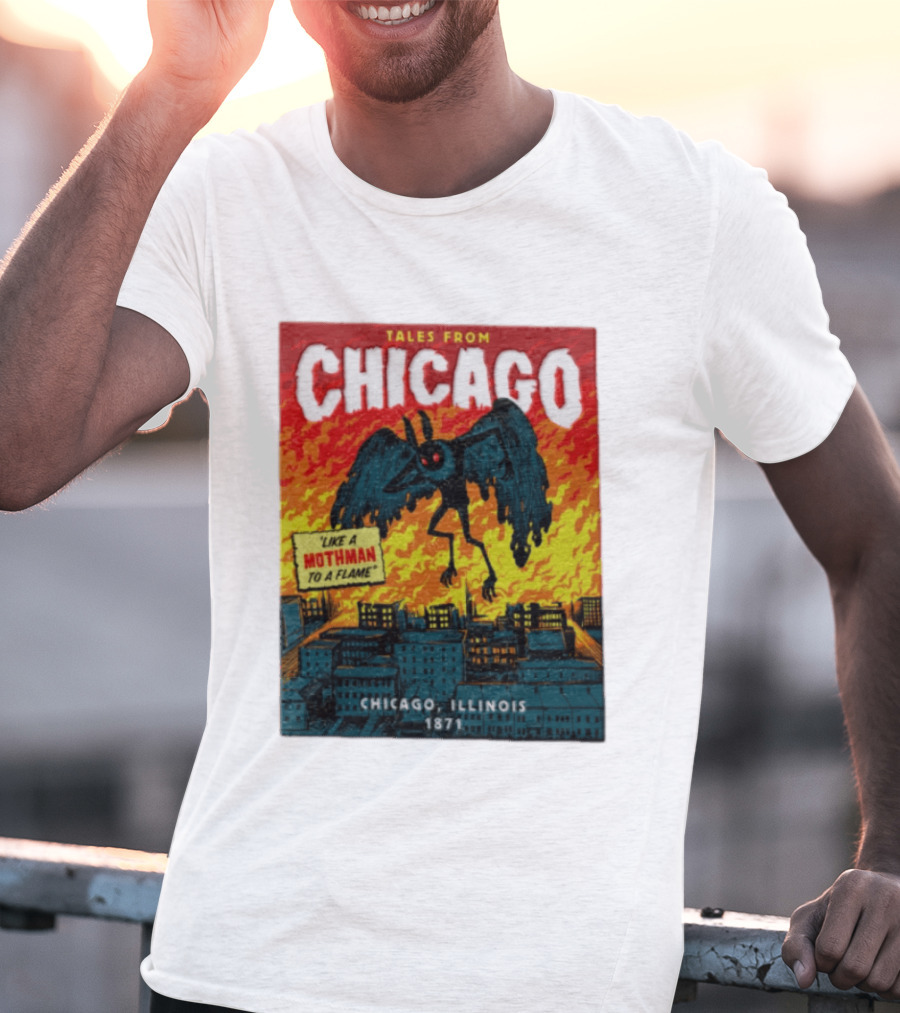Tales From Chicago Like A Mothman To A Flame Chicago Illinois 1871 T-Shirt