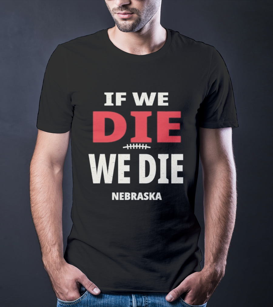 If We Die We Die Nebraska Football T-Shirt