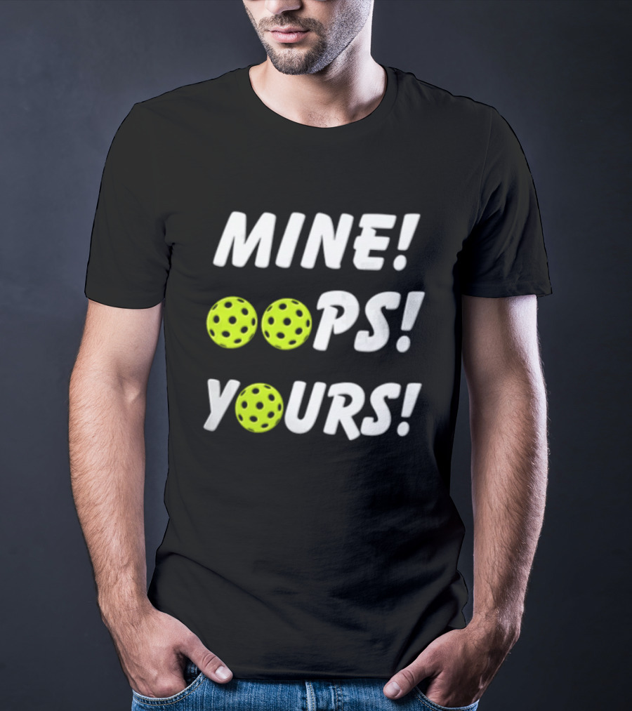 MINE OOPS YOURS Pickleballs Playful Humor T-Shirt