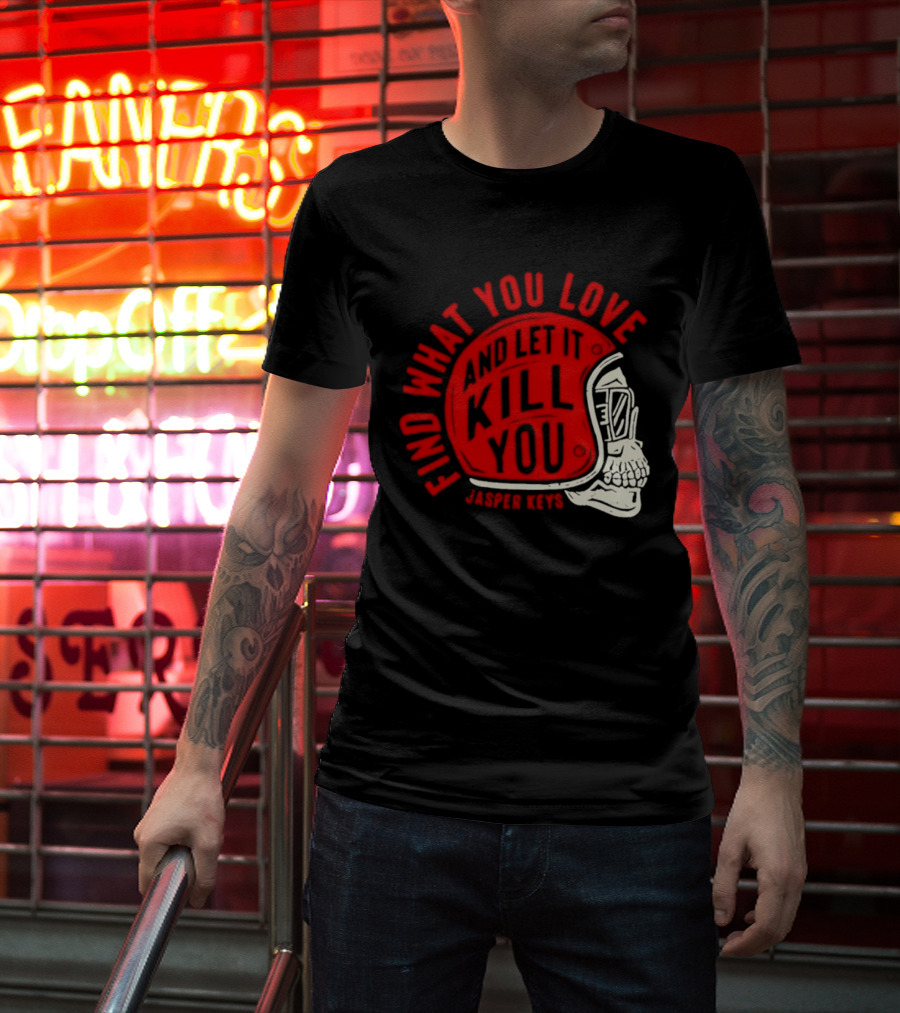 Find What You Love And Let It Kill You Jasper Keys Skull Helmet T-Shirt