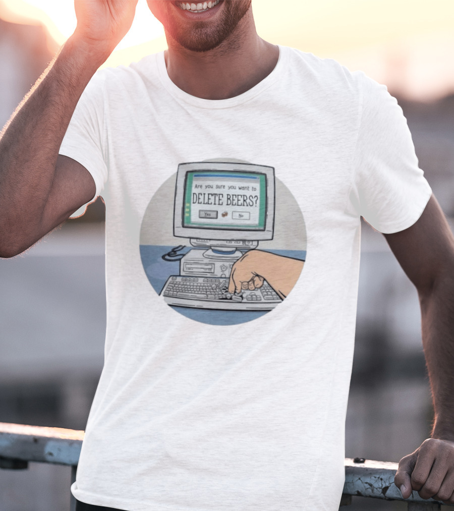 Are You Sure You Want To Delete Beers Beer T-Shirt