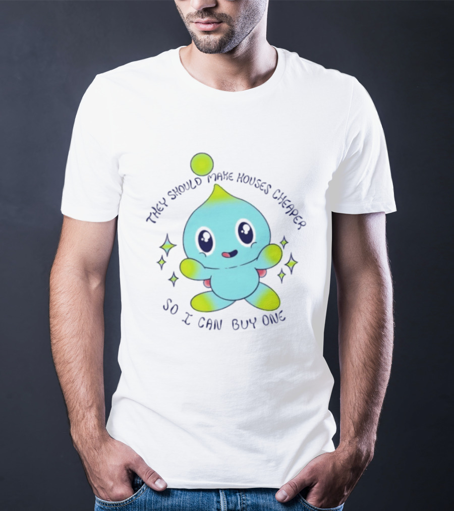 Chao They Should Make Houses Cheaper So I Can Buy One Cute T-Shirt