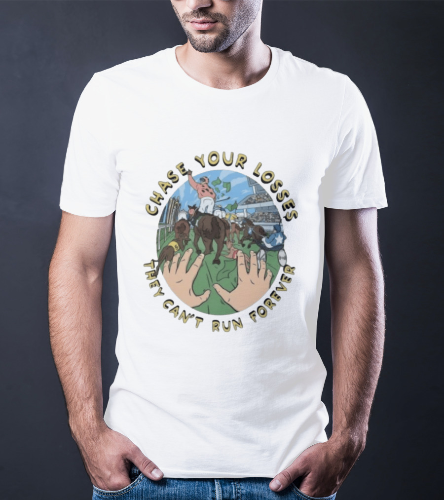 Chase Your Losses They Can't Run Forever Horse Racing Humor T-Shirt
