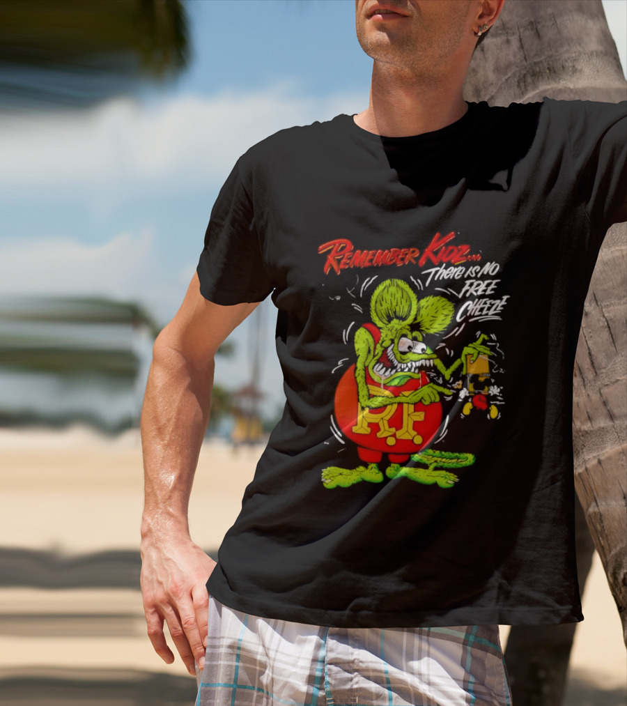 Rat Fink Remember Kidz There Is No Free Cheeze Rat Fink Eating Cheese T-Shirt
