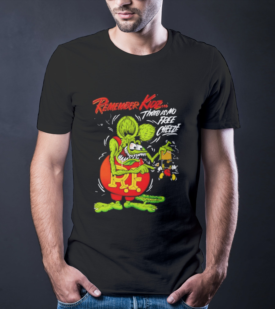 Rat Fink Remember Kidz There Is No Free Cheeze Rat Fink Eating Cheese T-Shirt