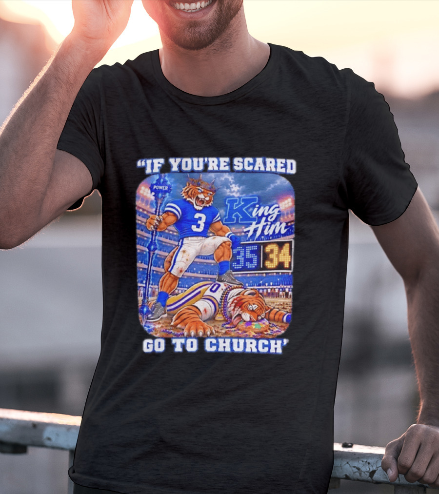 If You're Scared Go To Church King Him Tiger Power Stadium 35 34 Victory T-Shirt