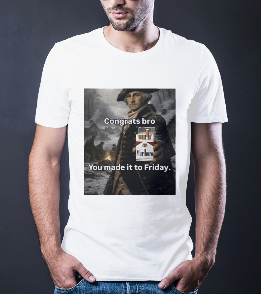 Congrats Bro You Made It To Friday Marlboro Cigarettes George Washington T-Shirt