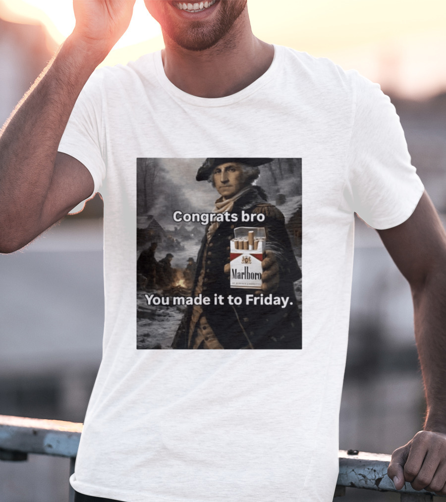 Congrats Bro You Made It To Friday Marlboro Cigarettes George Washington T-Shirt