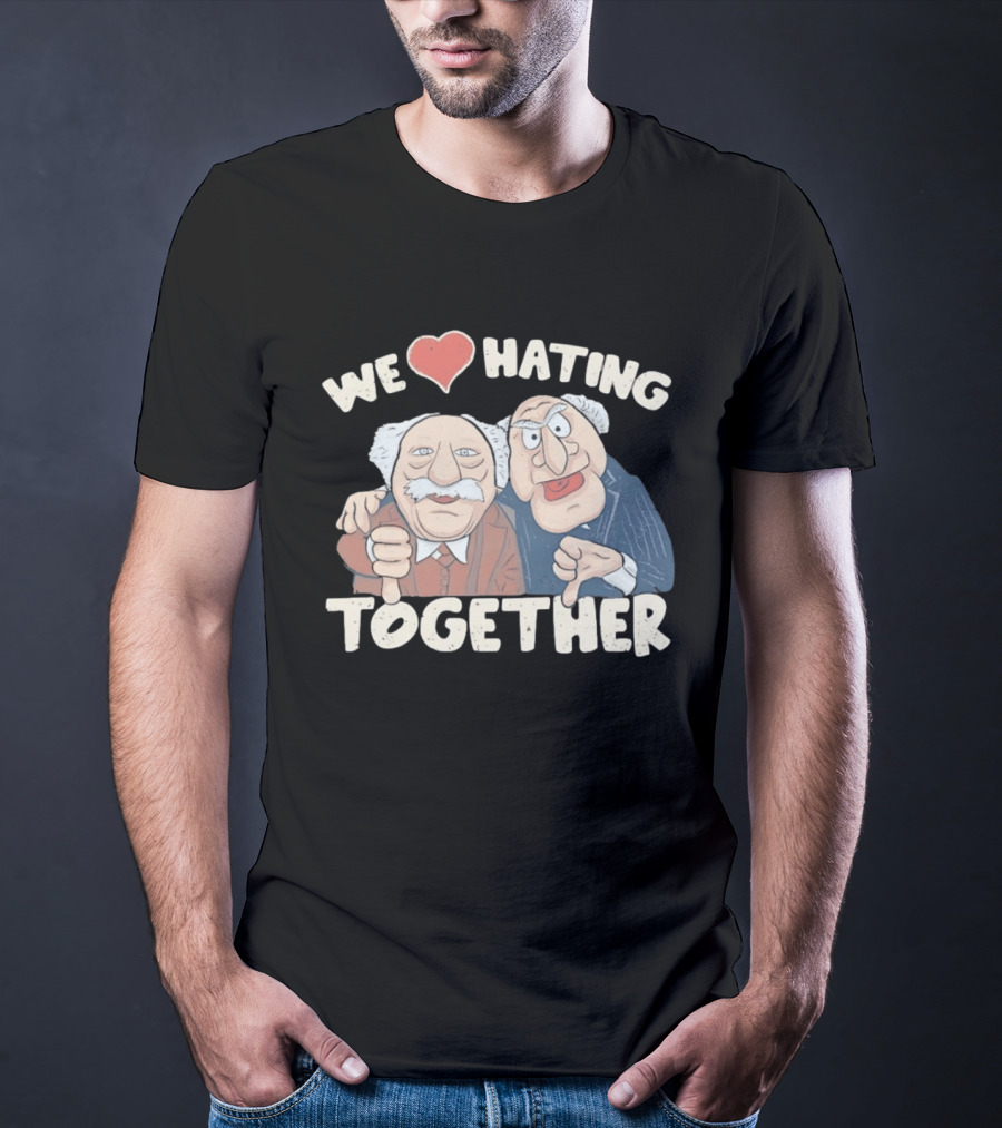 We Love Hating Together Statler And Waldorf Jumper Quotation T-Shirt