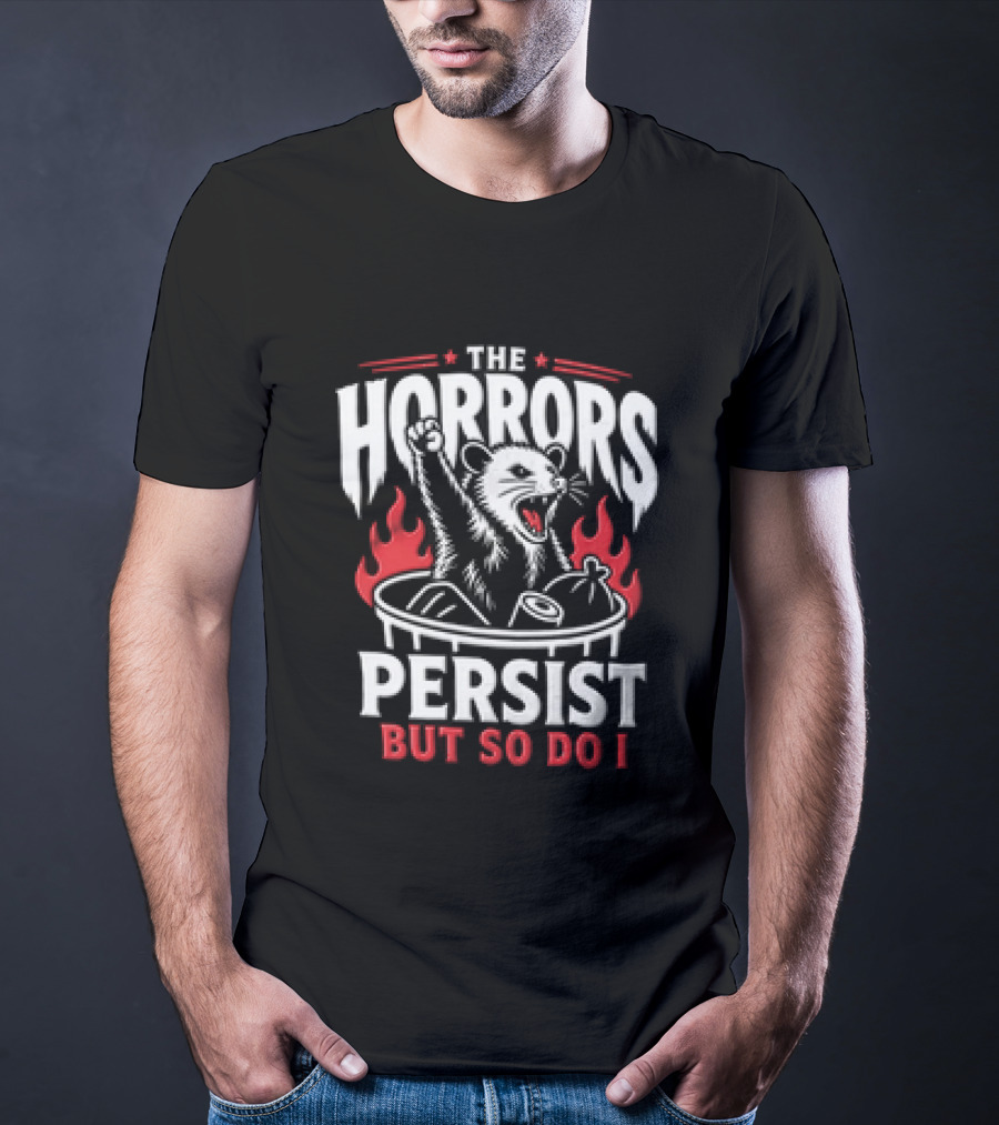 The Horrors Persist But So Do I Opossum Fist Raised Trash Can Fire T-Shirt