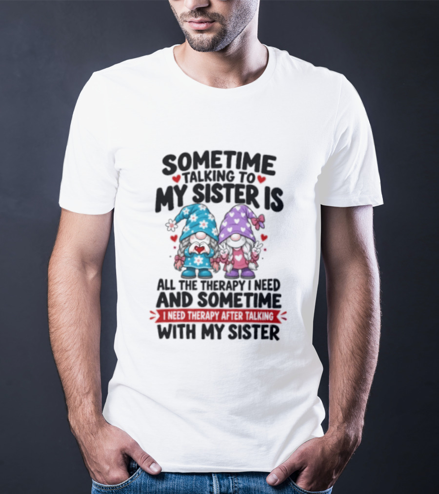 Sometime Talking To My Sister Is All The Therapy I Need Gnome With Gnomes And Red Hearts T-Shirt