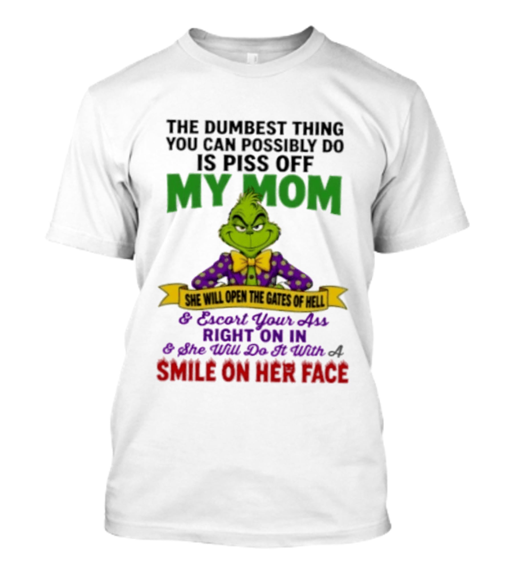 The Grinch The Dumbest Thing You Can Possibly Do Is Piss Off My Mom She Will Open The Gates Of Hell T-Shirt