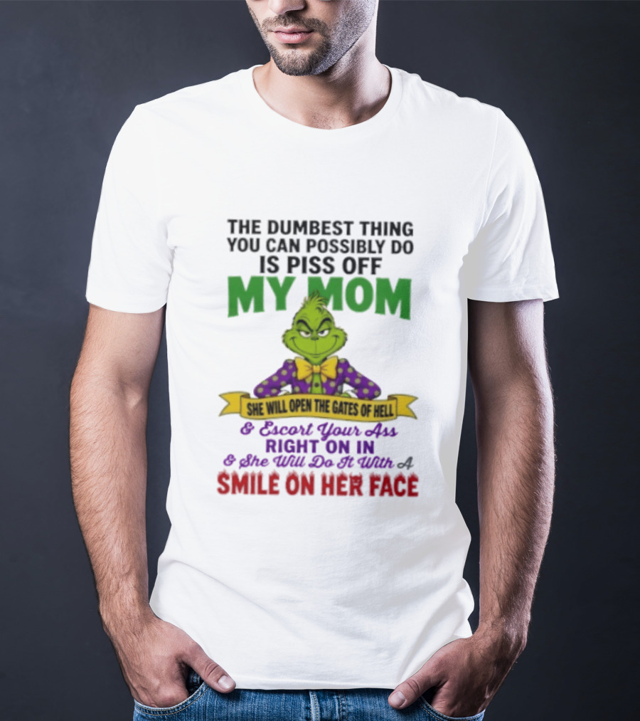 The Grinch The Dumbest Thing You Can Possibly Do Is Piss Off My Mom She Will Open The Gates Of Hell T-Shirt