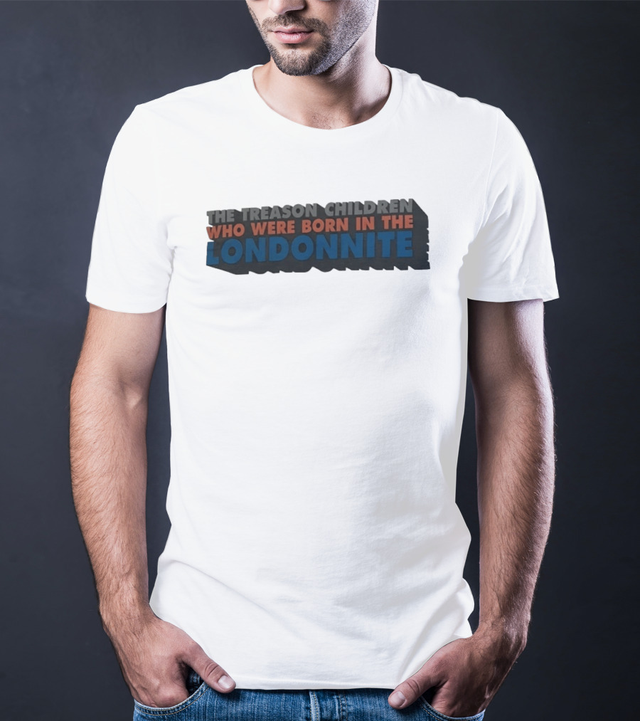 The Treason Children Who Were Born In The Londonnite T-Shirt