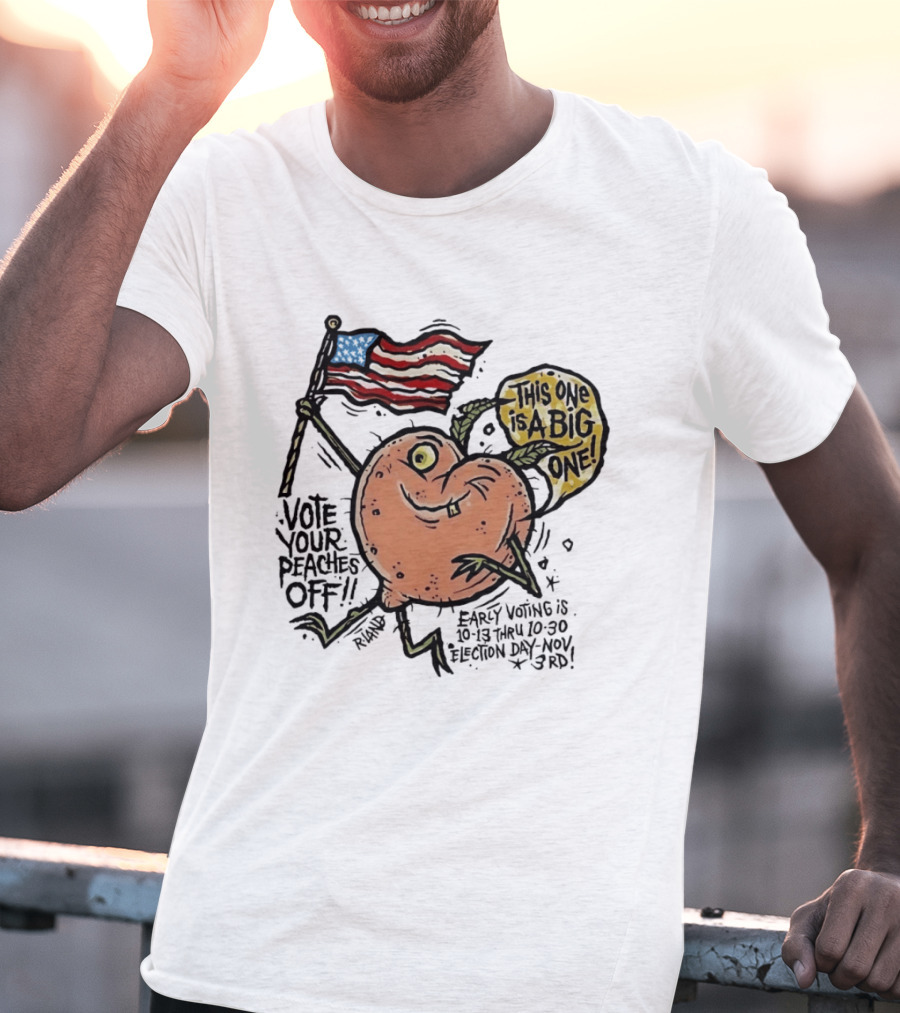 Vote Your Peaches Off This One Is A Big One Early Voting Election Day Nov 3rd T-Shirt