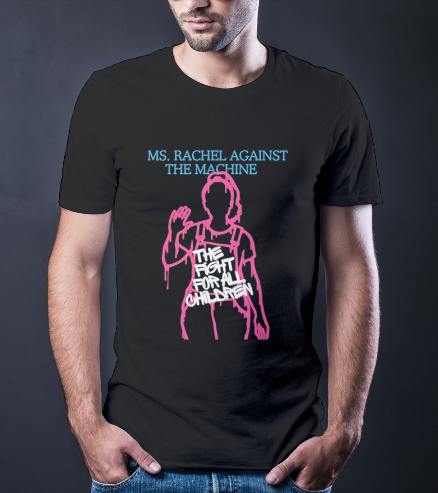 Ms Rachel Against The Machine The Fight For All Children T-Shirt