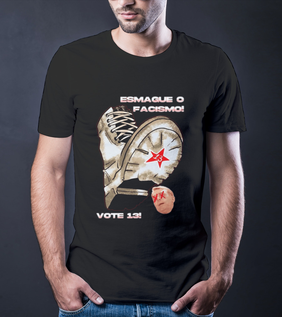 Esmague O Facismo Vote 13 Brazil Political Anti Fascism T-Shirt