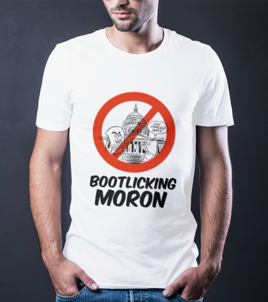 Bootlicking Moron No Capitol Building Spineless Idiots T-Shirt