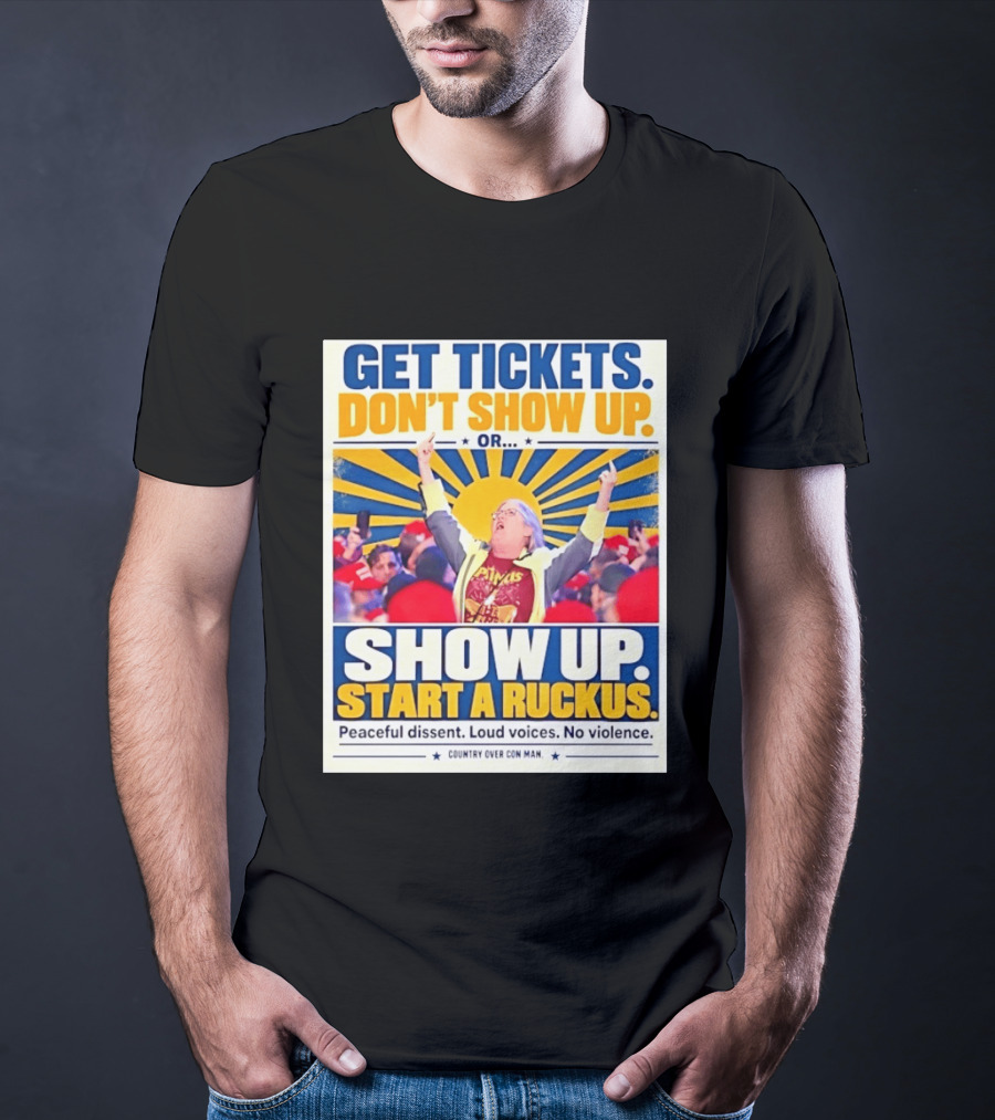 Get Tickets Don't Show Up Or Start A Ruckus Peaceful Dissent Loud Voices No Violence T-Shirt