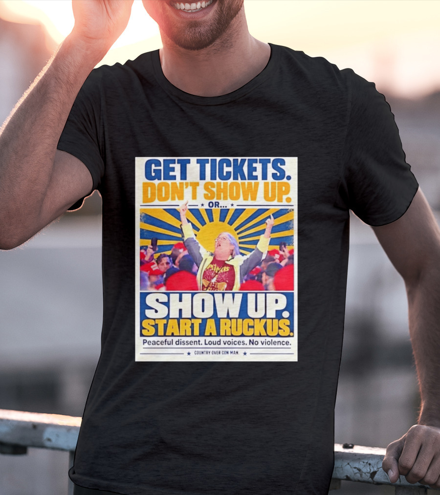 Get Tickets Don't Show Up Or Start A Ruckus Peaceful Dissent Loud Voices No Violence T-Shirt