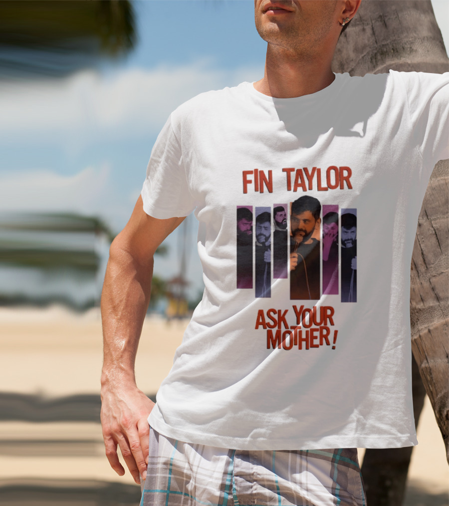 Fin Taylor Ask Your Mother Stand Up Comedy Comedian T-Shirt