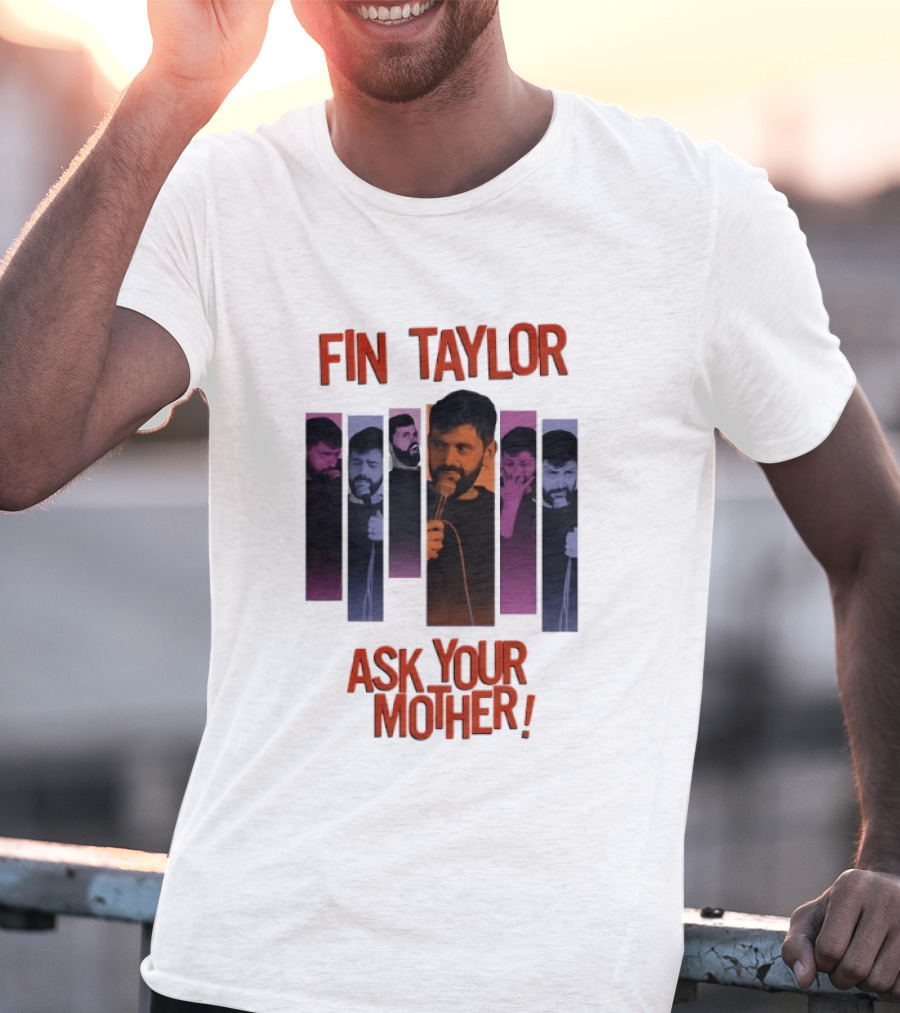 Fin Taylor Ask Your Mother Stand Up Comedy Comedian T-Shirt