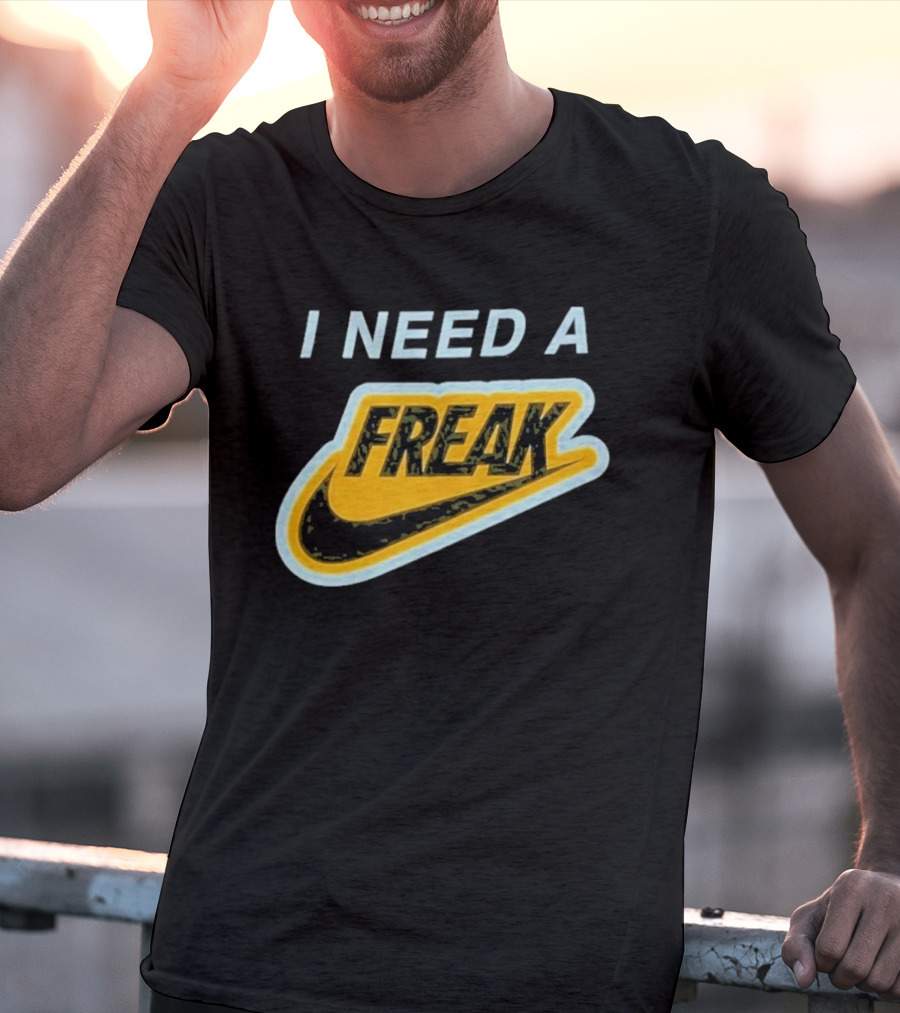 I Need A Freak Nike T-Shirt