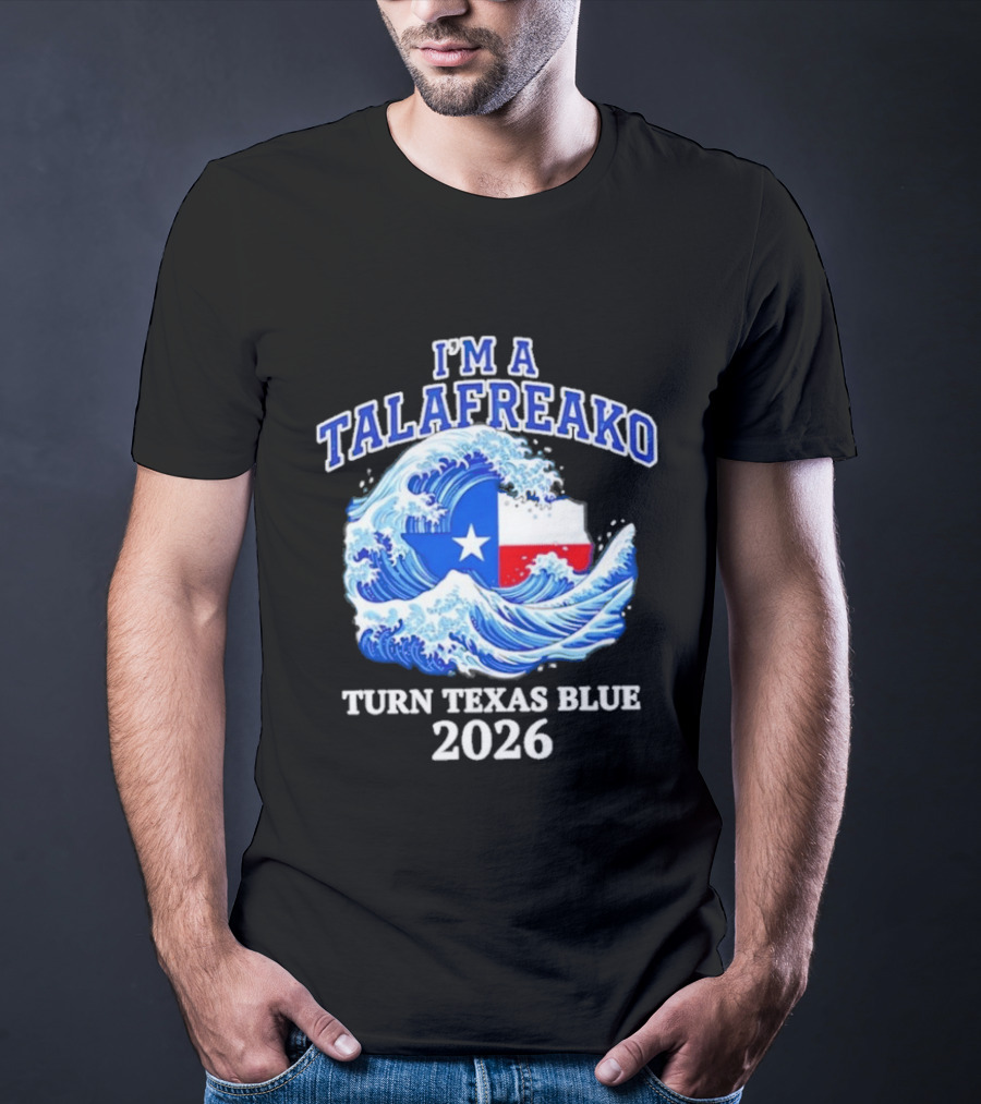 I'm A Talafreako Turn Texas Blue 2026 Wave Flag Symbol Political T-Shirt