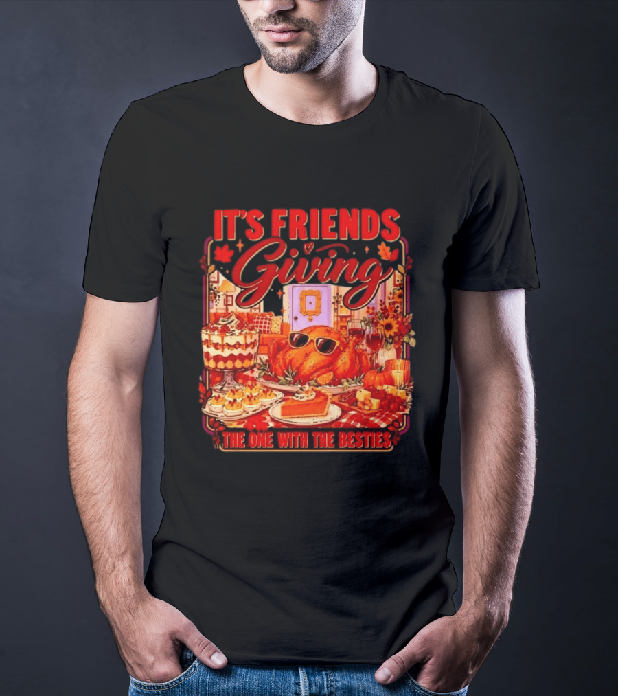 It's Friends Giving The One With The Besties Thanksgiving Feast T-Shirt