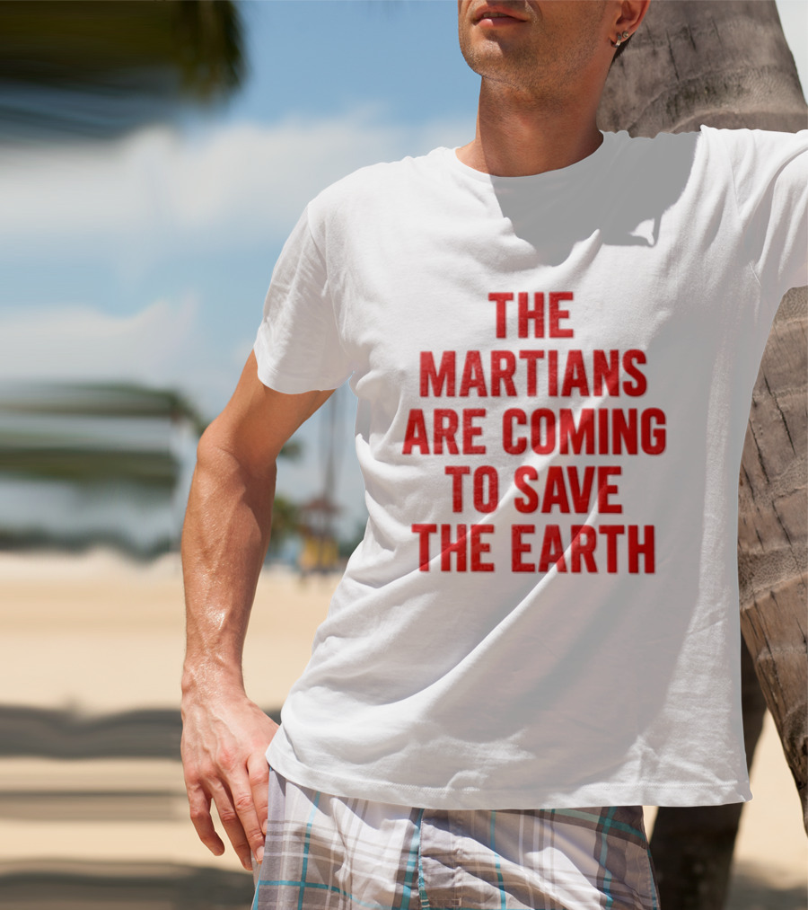 The Martians Are Coming To Save The Earth Message T-Shirt