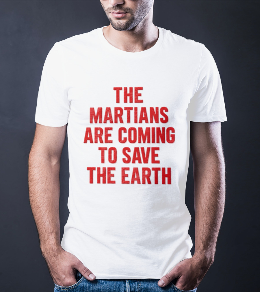 The Martians Are Coming To Save The Earth Message T-Shirt