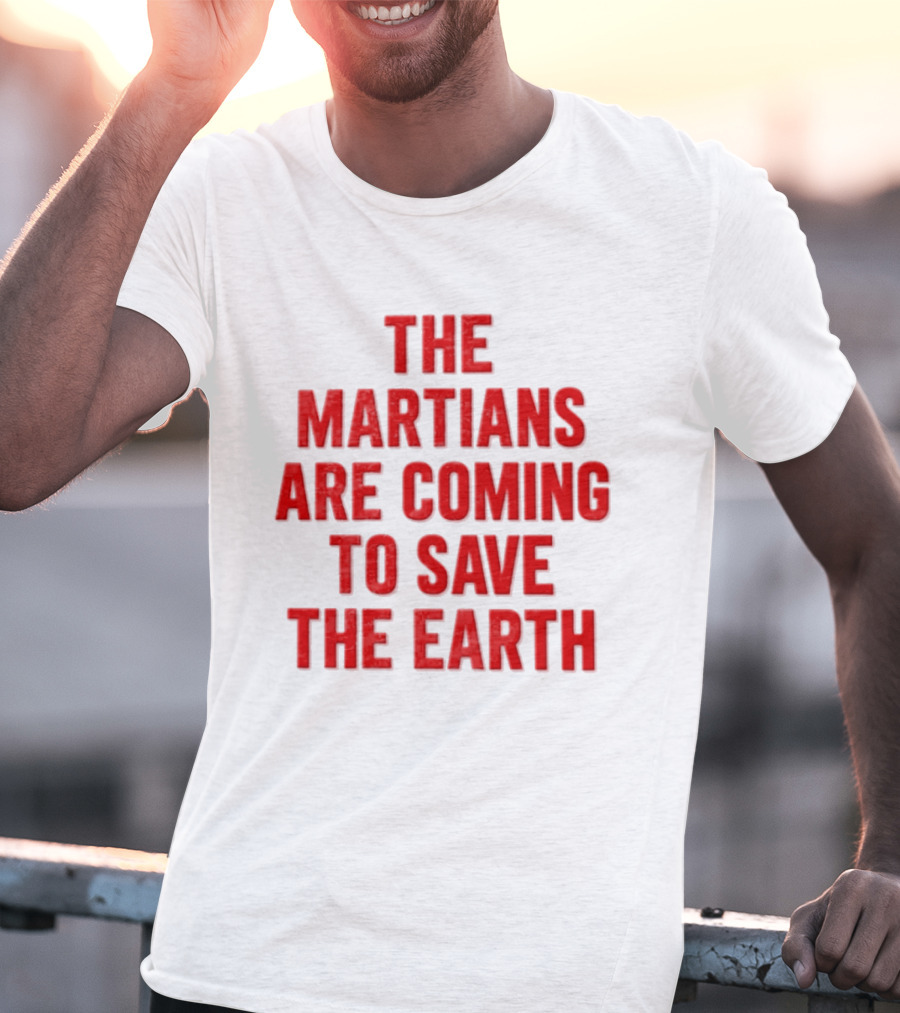 The Martians Are Coming To Save The Earth Message T-Shirt