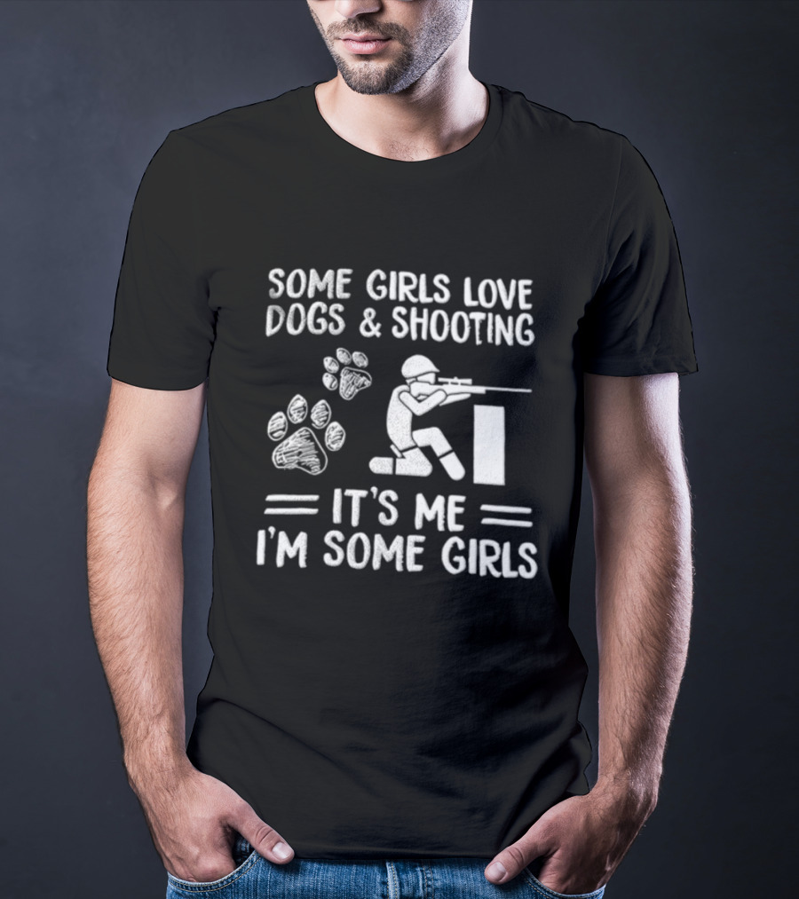 Some Girls Love Dogs And Shooting It's Me I'm Some Girls T-Shirt