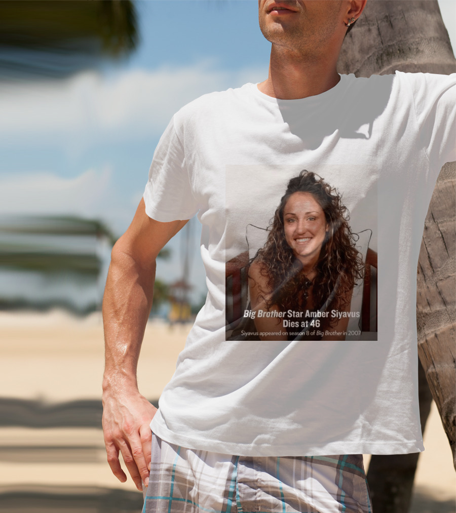 Big Brother Star Amber Siyavus Dies At 46 Season 8 Alum 2007 T-Shirt