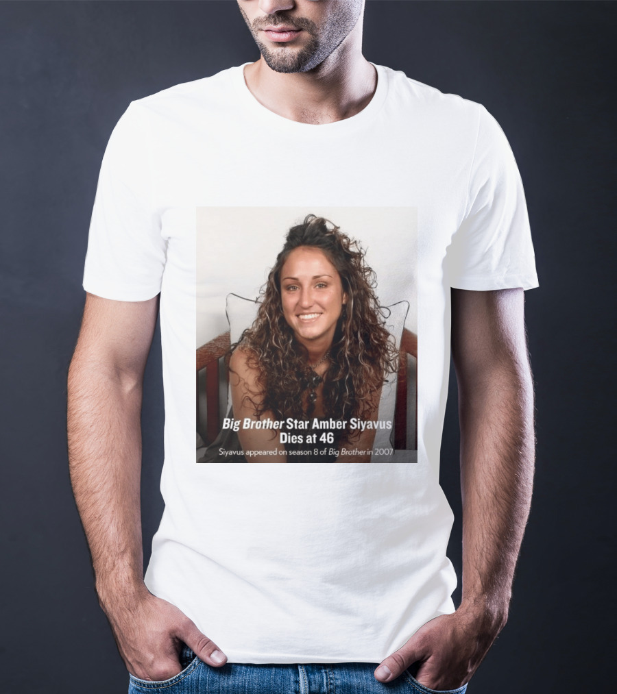 Big Brother Star Amber Siyavus Dies At 46 Season 8 Alum 2007 T-Shirt