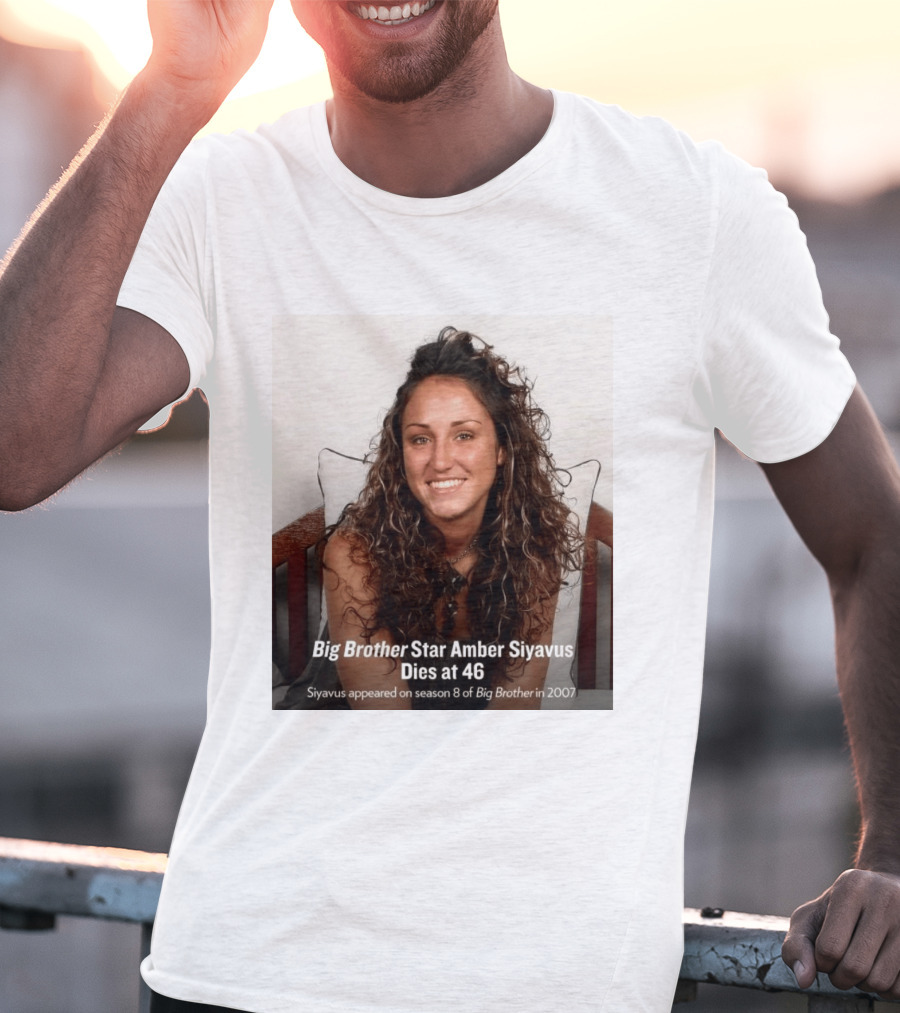 Big Brother Star Amber Siyavus Dies At 46 Season 8 Alum 2007 T-Shirt