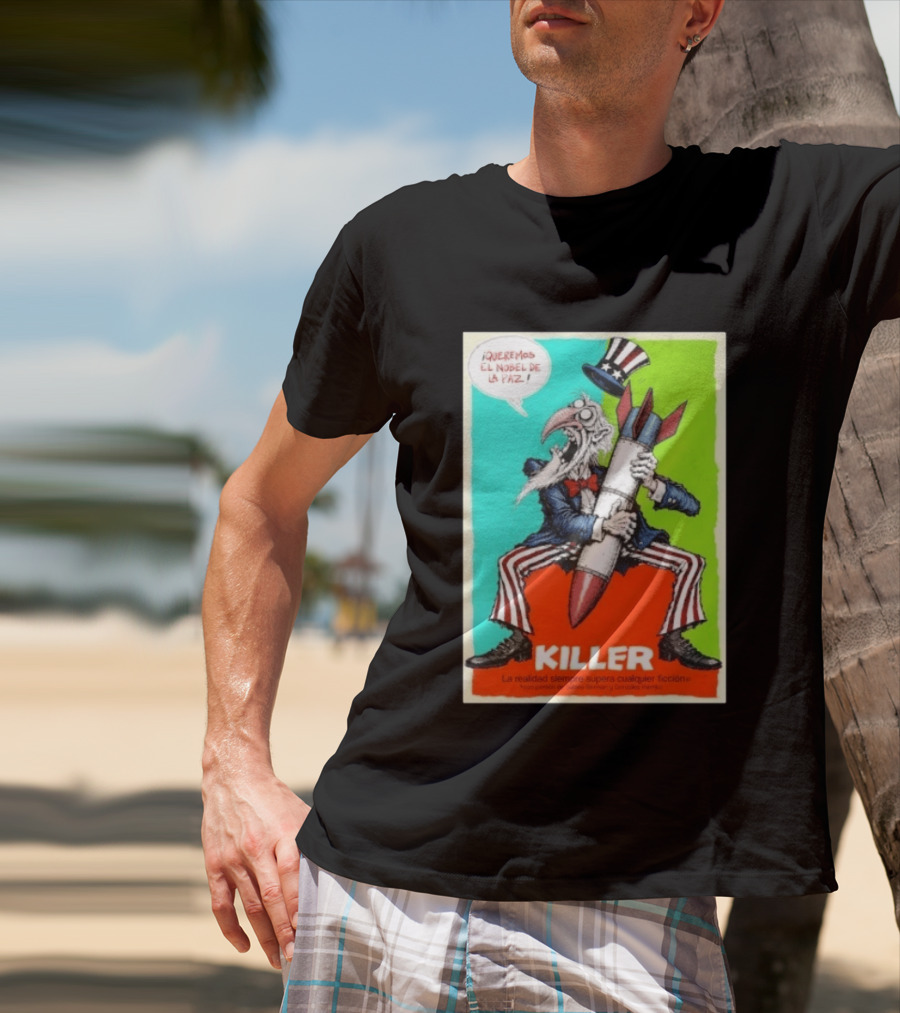 ¡Queremos El Nobel De La Paz Uncle Sam Killer Reality Exceeds Fiction T-Shirt