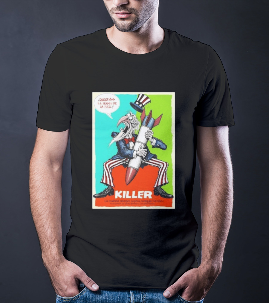 ¡Queremos El Nobel De La Paz Uncle Sam Killer Reality Exceeds Fiction T-Shirt