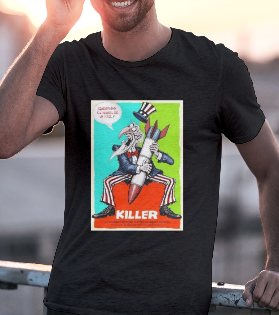 ¡Queremos El Nobel De La Paz Uncle Sam Killer Reality Exceeds Fiction T-Shirt