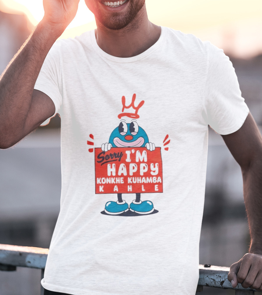 Sorry I'm Happy Konkhe Kuhamba Kahle Cartoon Character With Crown T-Shirt