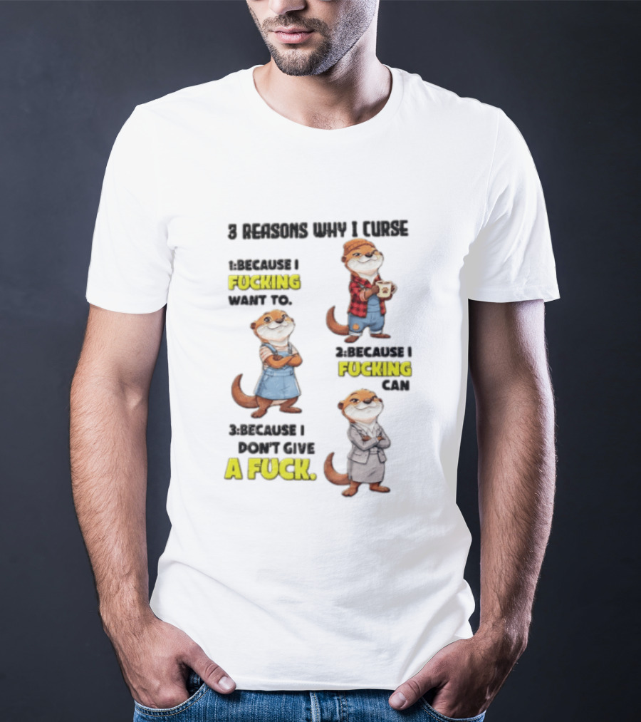 3 Reasons Why I Curse Because I Fucking Want To Can Don't Give A Fuck T-Shirt