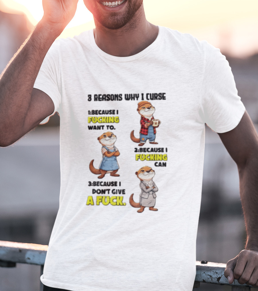 3 Reasons Why I Curse Because I Fucking Want To Can Don't Give A Fuck T-Shirt