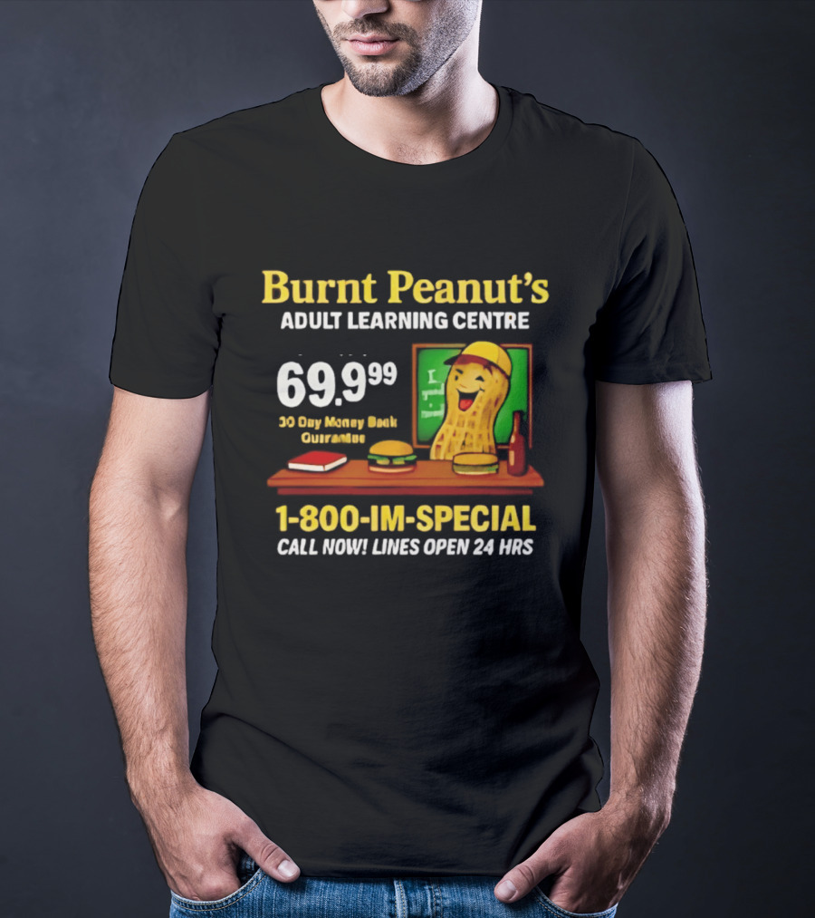 Burnt Peanut's Adult Learning Centre 1 800 IM SPECIAL 69.99 30 Day Money Back Guarantee Call Now Lines Open 24 Hrs T-Shirt