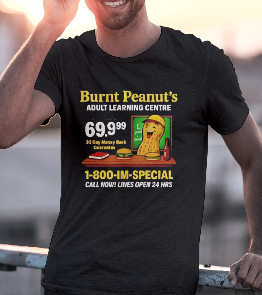 Burnt Peanut's Adult Learning Centre 1 800 IM SPECIAL 69.99 30 Day Money Back Guarantee Call Now Lines Open 24 Hrs T-Shirt