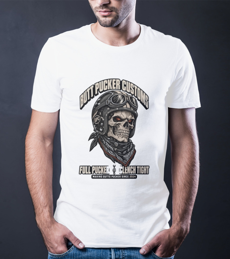 Butt Pucker Customs Skull Helmet Full Pucker Clench Tight Making Butts Pucker Since 2024 T-Shirt