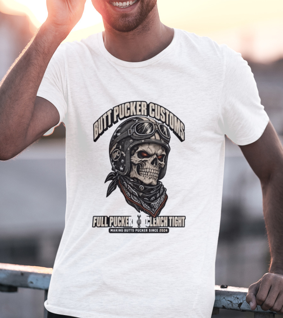 Butt Pucker Customs Skull Helmet Full Pucker Clench Tight Making Butts Pucker Since 2024 T-Shirt