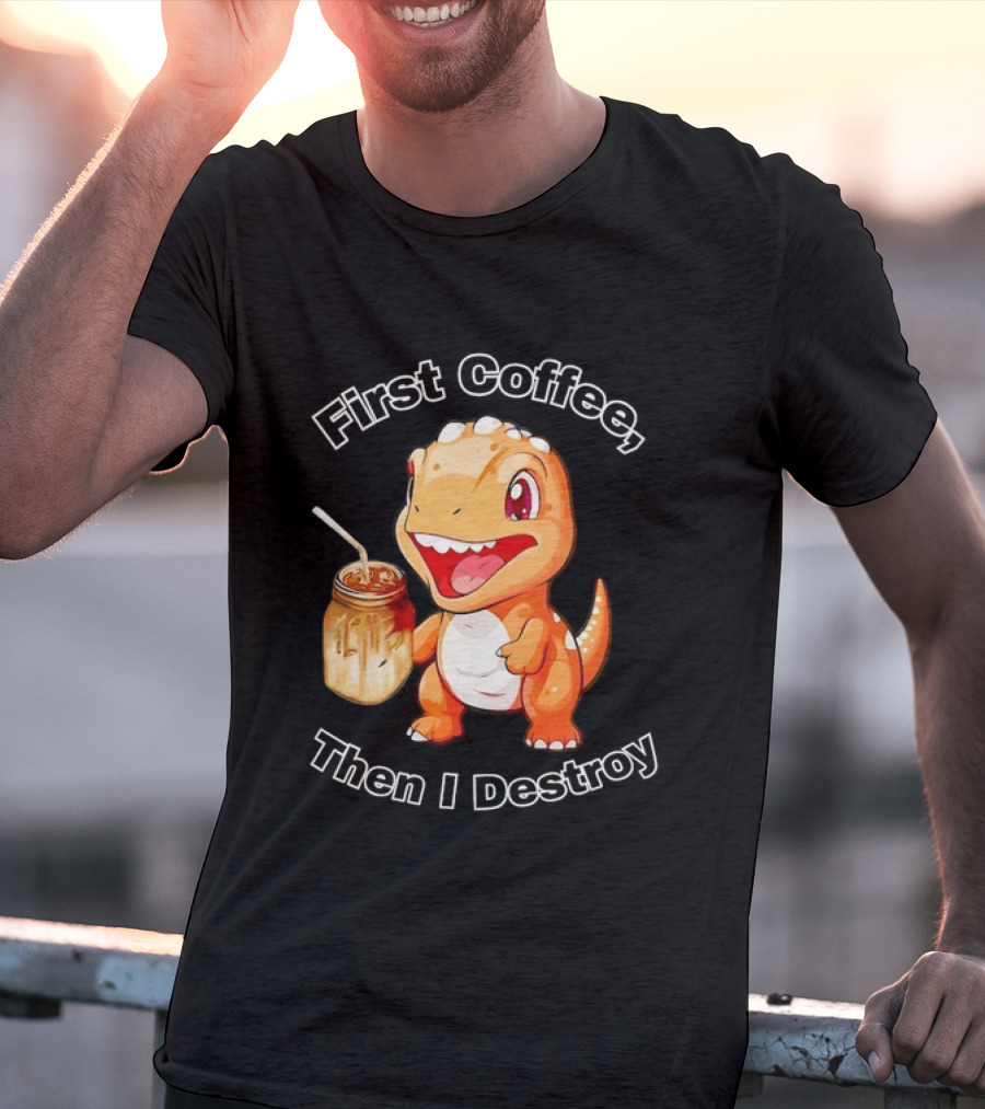First Coffee Then I Destroy Dinosaur T-Shirt