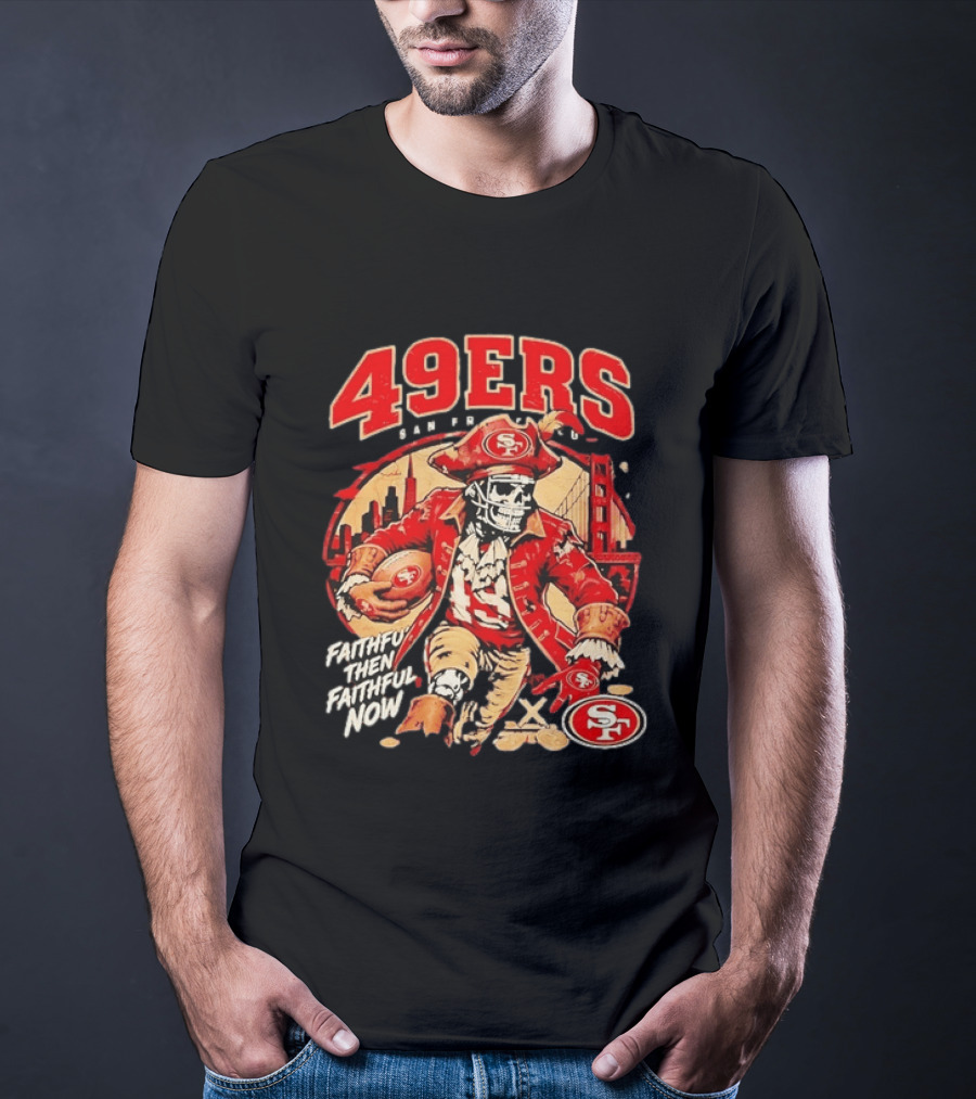 San Francisco 49ers Faithful Then Faithful Now Pirate Skeleton Bridge City Skyline Football T-Shirt