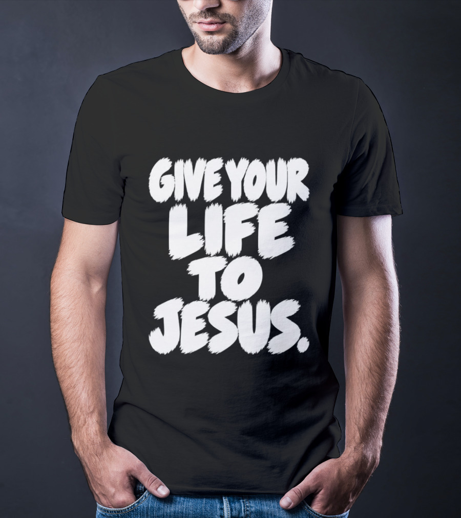 Give Your Life To Jesus Christian Message T-Shirt